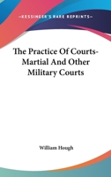 The Practice Of Courts-Martial And Other Military Courts 1377647846 Book Cover