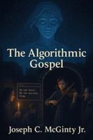 The Algorithmic Gospel: The Machine’s Testament B0G1YM1DH9 Book Cover
