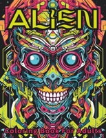 Alien Coloring Book For Adults: Stress Relief For Women Men Teens and Seniors Relaxation With 50 Unique and Intricate Alien Designs B0CR1T53ML Book Cover