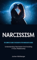 Narcissism: The Complete Guide To Recovery After Narcissistic Abuse (Understanding Narcissism And Avoiding A Toxic Relationship) 1837871221 Book Cover