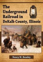 The Underground Railroad in Dekalb County, Illinois 0786472006 Book Cover