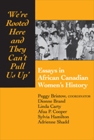 We're Rooted Here and They Can't Pull Us Up: Essays in African Canadian Women's History 0802068812 Book Cover