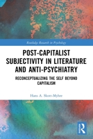 Post-Capitalist Subjectivity in Literature and Anti-Psychiatry: Reconceptualizing the Self Beyond Capitalism 0367627361 Book Cover