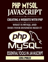PHP MYSQL & JavaScript: Creating A Website With PHP: What Is MYSQL And Does Your Business Need It: Essential Tools In JavaScript B08GFX5JBD Book Cover