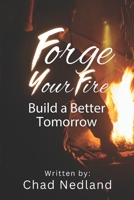 Forge Your Fire: Build A Better Tomorrow B0F899YYFS Book Cover