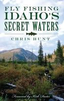 Fly Fishing Idaho's Secret Waters 1626192162 Book Cover