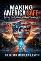 Making America Safe: Solving the Epidemic of Mass Shootings B0GZVWYFYN Book Cover