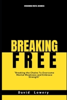 Breaking Free: Breaking the chains to overcome mental weakness and embrace strength B0BXNJT9WJ Book Cover