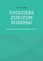 Evolviere zur/zum Buddha!: Gelnhäuser buddhistsiche Reihe - Band 7 3756236013 Book Cover