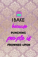 I Bake Because Punching People is Frowned Upon: All Purpose 6x9 Blank Lined Notebook Journal Way Better Than A Card Trendy Unique Gift Pink And Golden Texture Baking 1704317126 Book Cover