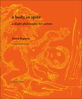 A Body, in Spite: A Slight Philosophy for Actors 1937658759 Book Cover