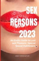 Sex Reasons 2023: An Exotic Guide to Lust and Pleasure: Special Sexual Fulfillment B0C9S7HD4Z Book Cover