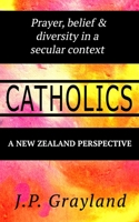 Catholics. Prayer, belief & diversity in a secular context. A New Zealand Perspective 0473513382 Book Cover