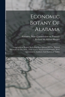 Economic Botany Of Alabama: Geographical Report Including Descriptions Of The Natural Divisions Of The State, Their Forest And Forest Industries, With Quantitative Analyses And Statistical Tables 1017234884 Book Cover