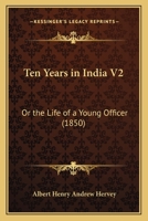 Ten Years in India V2: Or the Life of a Young Officer 116631653X Book Cover