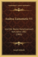 Andrea Zamometic V1: Und Der Basler Konzilsversuch Vom Jahre 1482 (1903) 1167635094 Book Cover