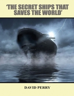 The Secret Ships that Saved the World 1951193563 Book Cover