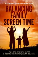 Balancing Family Screen Time: Tips and tricks to instill a healthy relationship with your devices 1734258993 Book Cover