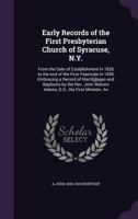 Early Records of the First Presbyterian Church of Syracuse, N.Y.: From the Date of Establishment in 1826 to the End of the First Pastorate in 1850 Embracing a Record of Marri[g]ages and Baptisms by th 1149351209 Book Cover