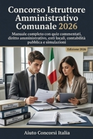 Concorso Istruttore Amministrativo Comunale 2026: Manuale completo con quiz commentati, diritto amministrativo, enti locali, contabilità pubblica e simulazioni (Italian Edition) B0H1FBBTRP Book Cover