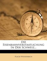 Die Eisenbahnverstaatlichung In Der Schweiz (1905) 1270869418 Book Cover