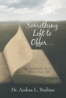 Something Left to Offer...: My Greatest Love Story Almost Never Told! B0HH4NZTZP Book Cover