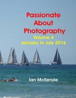 Passionate About Photography: 2016 Photographic Memories January to July 153905800X Book Cover