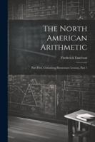 The North American Arithmetic: Part First, Containing Elementary Lessons, Part 1 1022536354 Book Cover