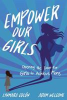 Empower Our Girls: Opening the Door for Girls to Achieve More 1949595366 Book Cover
