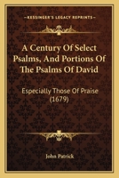 A Century Of Select Psalms, And Portions Of The Psalms Of David: Especially Those Of Praise 1104590980 Book Cover