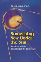 Something New Under the Sun: Satellites and the Beginning of the Space Age 0387949143 Book Cover
