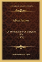 Abba Father: Or The Religion Of Everyday Life 1437472370 Book Cover