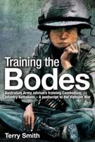 Training the Bodes: Australian Army Advisers training Cambodian infantry battalions- A postscript to the Vietnam War 1921941014 Book Cover