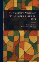 The Survey, Volume 30, Number 2, Apr 12, 1913 1023523825 Book Cover