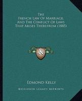 The French law of marriage, marriage contracts, and divorce, and the conflict of laws arising therefrom 1015233082 Book Cover