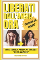 Liberati dall'Ansia Ora: Vita senza Ansia o Stress (Italian Edition) B0C7T7ZNXW Book Cover