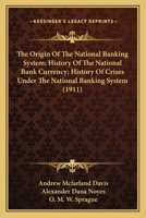 The Origin Of The National Banking System; History Of The National Bank Currency; History Of Crises Under The National Banking System 1167245377 Book Cover