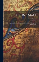 Triune Man: His Origin and Destiny. Immortality Proved. The Message of Ka-ra-om 1019782706 Book Cover
