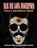 Dia de Los Muertos: Sugar Skull Coloring Book at Midnight Version ( Skull Coloring Book for Adults, Relaxation & Meditation ) 1534977252 Book Cover