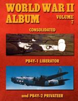 World War II Album Volume 7: Consolidated PB4Y-1 Liberator and PB4Y-2 Privateer 1500587354 Book Cover