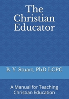 The Christian Educator: A Manual for Teaching Christian Education B08Y49HFJP Book Cover