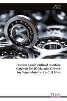 Friction-Lead Confined Interface Catalysis for 2D Material Growth for Superlubricity of a-C:H films 9999325742 Book Cover