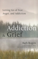 Addiction & Grief: Letting Go of Fear, Anger, and Addiction 157324516X Book Cover