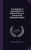 A Genealogy of Descendants of Robert Proctor of Concord and Chelmsford, Mass 1016121970 Book Cover