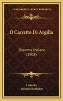Il Carretto Di Argilla: Dramma Indiano (1908) 1161202595 Book Cover