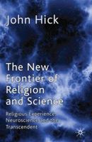 New Frontier of Religion and Science: Religious Experience, Neuroscience and the Transcendent 0230507719 Book Cover