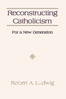 Reconstructing Catholicism 1579103383 Book Cover