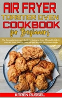 Air Fryer Toaster Oven Cookbook for Beginners: The Complete Beginner's Guide to Cook and Enjoy Affordable & Delicious Air Fryer Toaster Oven Recipes Without Excessive Calories 180194945X Book Cover