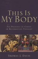 This Is My Body: The Presence of Christ in Reformation Thought 0801032458 Book Cover