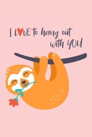 I Love to Hang Out with You : Cute Sloth, Blank Lined Notebook Journal, Funny Valentine's Day Gift for Girlfriend, Boyfriend, Wife, Husband - Gift for Sloth Lovers 1677657413 Book Cover